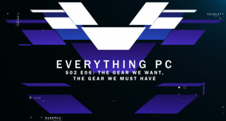 Everything PC S02E06 – ‘The gear we want, the gear we must have’