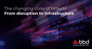 The changing state of fintech - from disruption to infrastructure - BBD Software