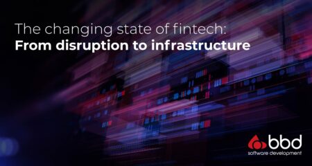 The changing state of fintech - from disruption to infrastructure - BBD Software