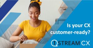 Customers have new expectations. Is your CX ready? 1Stream
