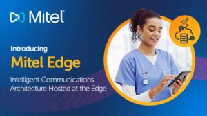 Mitel launches Edge platform for mission-critical on-premises communications